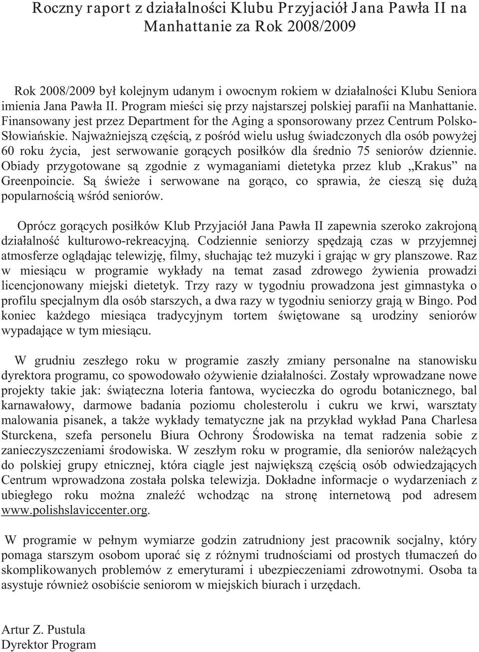 Najwa niejsz czêci, zporód wielu us³ug wiadczonych dla osób powy ej 60 roku ycia, jest serwowanie gorcych posi³ków dla rednio 75 seniorów dziennie.