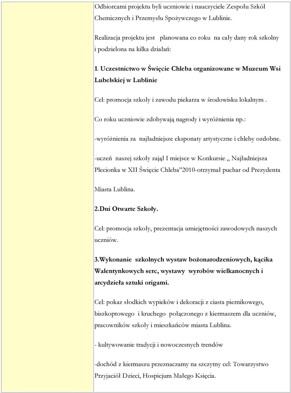 Uczestnictwo w Święcie Chleba organizowane w Muzeum Wsi Lubelskiej w Lublinie Cel: promocja szkoły i zawodu piekarza w środowisku lokalnym. Co roku uczniowie zdobywają nagrody i wyróżnienia np.