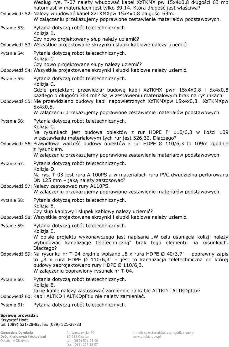 Odpowiedź 53: Wszystkie projektowane skrzynki i słupki kablowe należy uziemić. Pytanie 54: Pytania dotyczą robót teletechnicznych. Kolizja C. Czy nowo projektowane słupy należy uziemić?