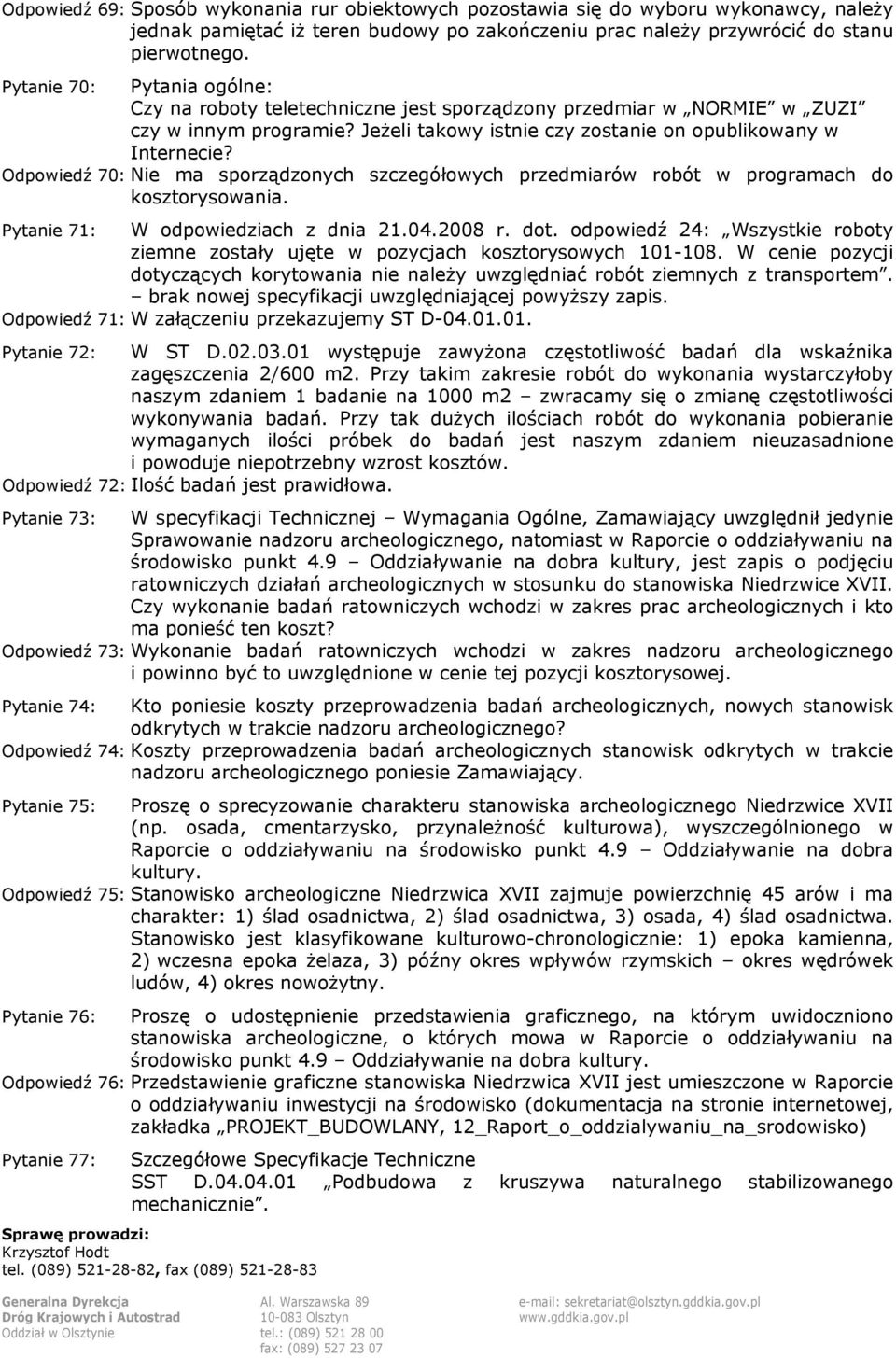 Odpowiedź 70: Nie ma sporządzonych szczegółowych przedmiarów robót w programach do kosztorysowania. Pytanie 71: W odpowiedziach z dnia 21.04.2008 r. dot.