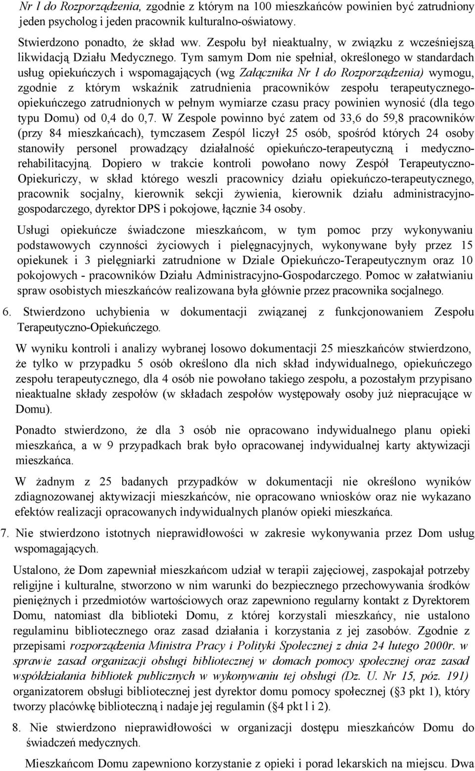 Tym samym Dom nie spełniał, określonego w standardach usług opiekuńczych i wspomagających (wg Załącznika Nr ł do Rozporządzenia) wymogu, zgodnie z którym wskaźnik zatrudnienia pracowników zespołu