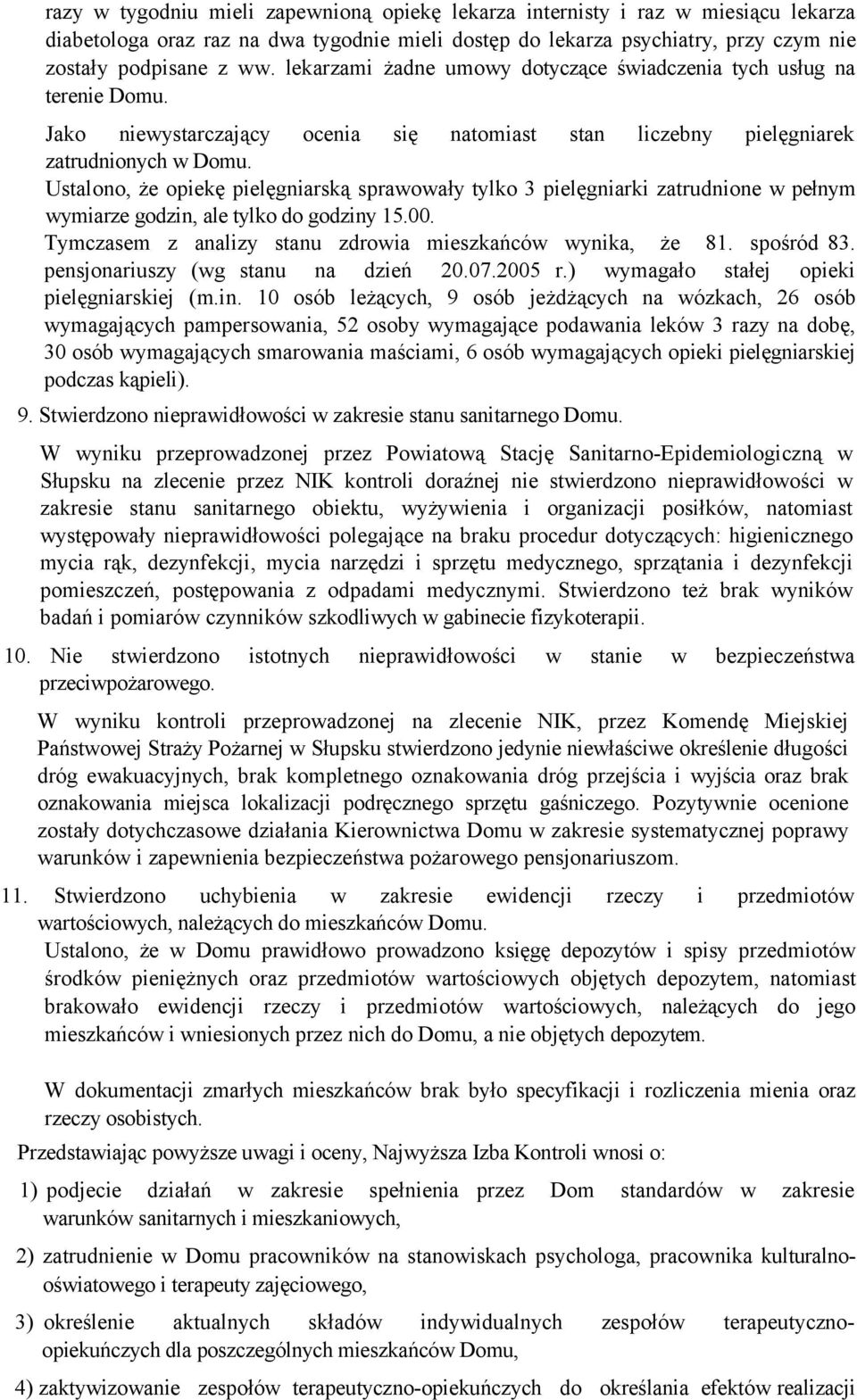 Ustalono, że opiekę pielęgniarską sprawowały tylko 3 pielęgniarki zatrudnione w pełnym wymiarze godzin, ale tylko do godziny 15.00. Tymczasem z analizy stanu zdrowia mieszkańców wynika, że 81.