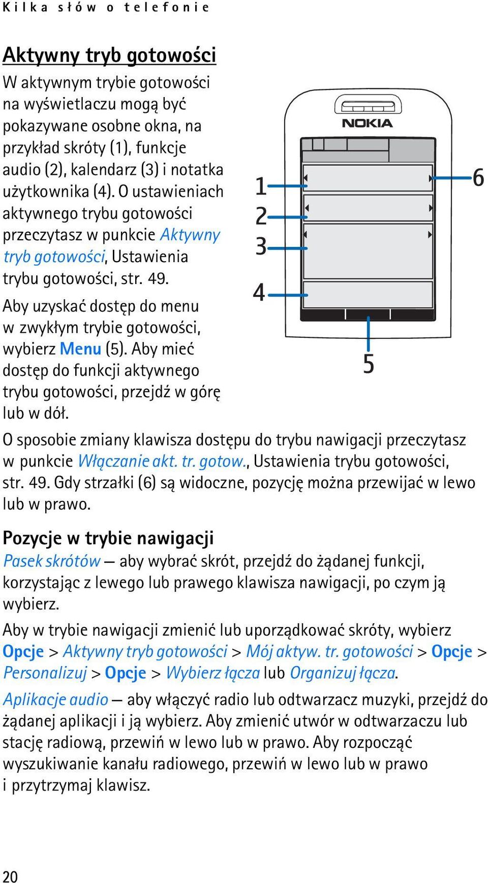 Aby uzyskaæ dostêp do menu w zwyk³ym trybie gotowo ci, wybierz Menu (5). Aby mieæ dostêp do funkcji aktywnego trybu gotowo ci, przejd¼ w górê lub w dó³.