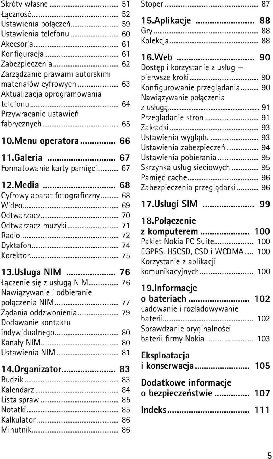 .. 68 Cyfrowy aparat fotograficzny... 68 Wideo... 69 Odtwarzacz... 70 Odtwarzacz muzyki... 71 Radio... 72 Dyktafon... 74 Korektor... 75 13.Us³uga NIM... 76 ±czenie siê z us³ug± NIM.