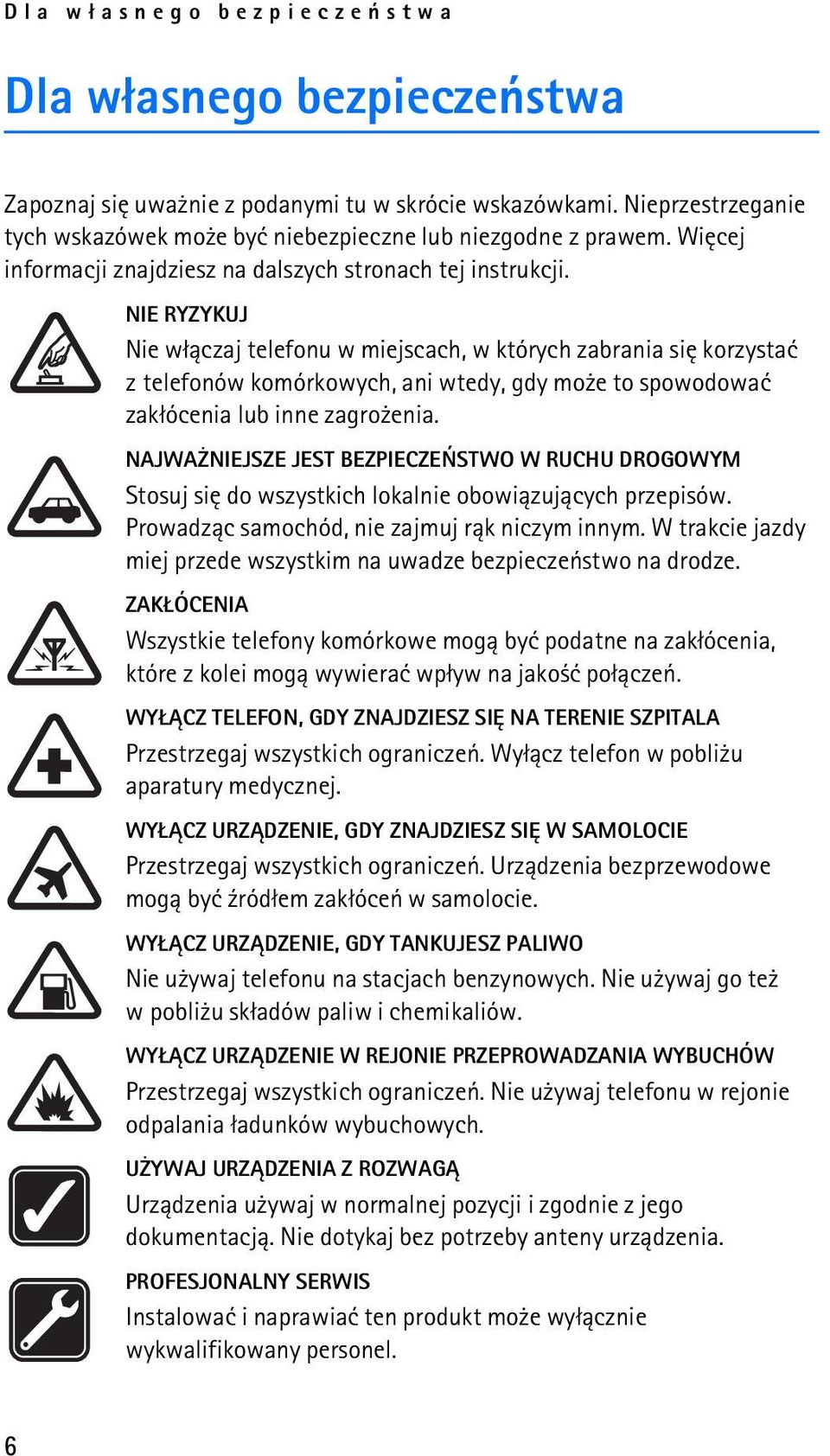 NIE RYZYKUJ Nie w³±czaj telefonu w miejscach, w których zabrania siê korzystaæ z telefonów komórkowych, ani wtedy, gdy mo e to spowodowaæ zak³ócenia lub inne zagro enia.