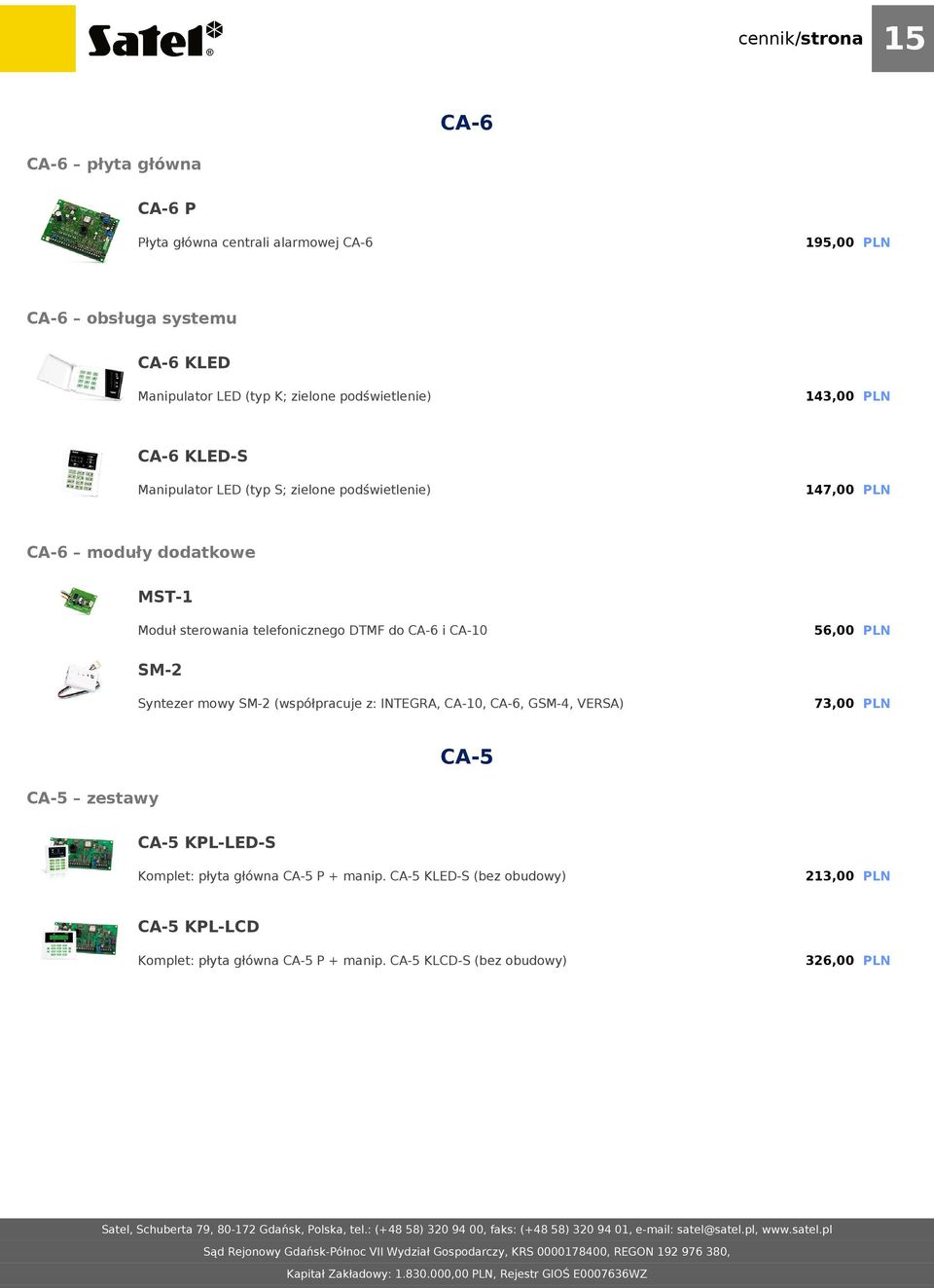 telefonicznego DTMF do CA-6 i CA-10 56,00 PLN SM-2 Syntezer mowy SM-2 (współpracuje z: INTEGRA, CA-10, CA-6, GSM-4, VERSA) 73,00 PLN CA-5 CA-5 zestawy