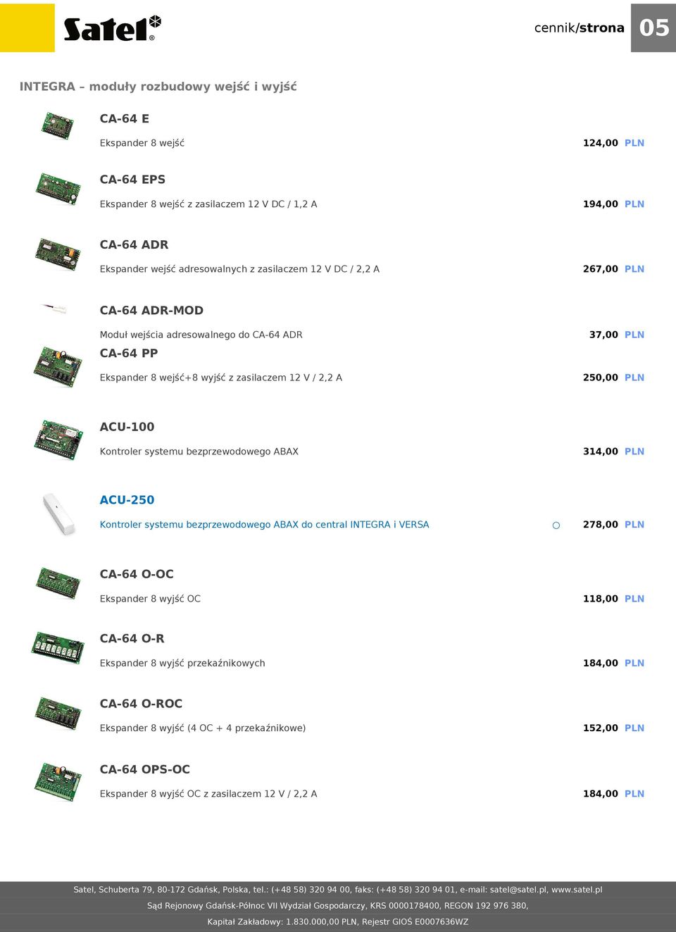 250,00 PLN ACU-100 Kontroler systemu bezprzewodowego ABAX 314,00 PLN ACU-250 Kontroler systemu bezprzewodowego ABAX do central INTEGRA i VERSA 278,00 PLN CA-64 O-OC Ekspander 8 wyjść OC