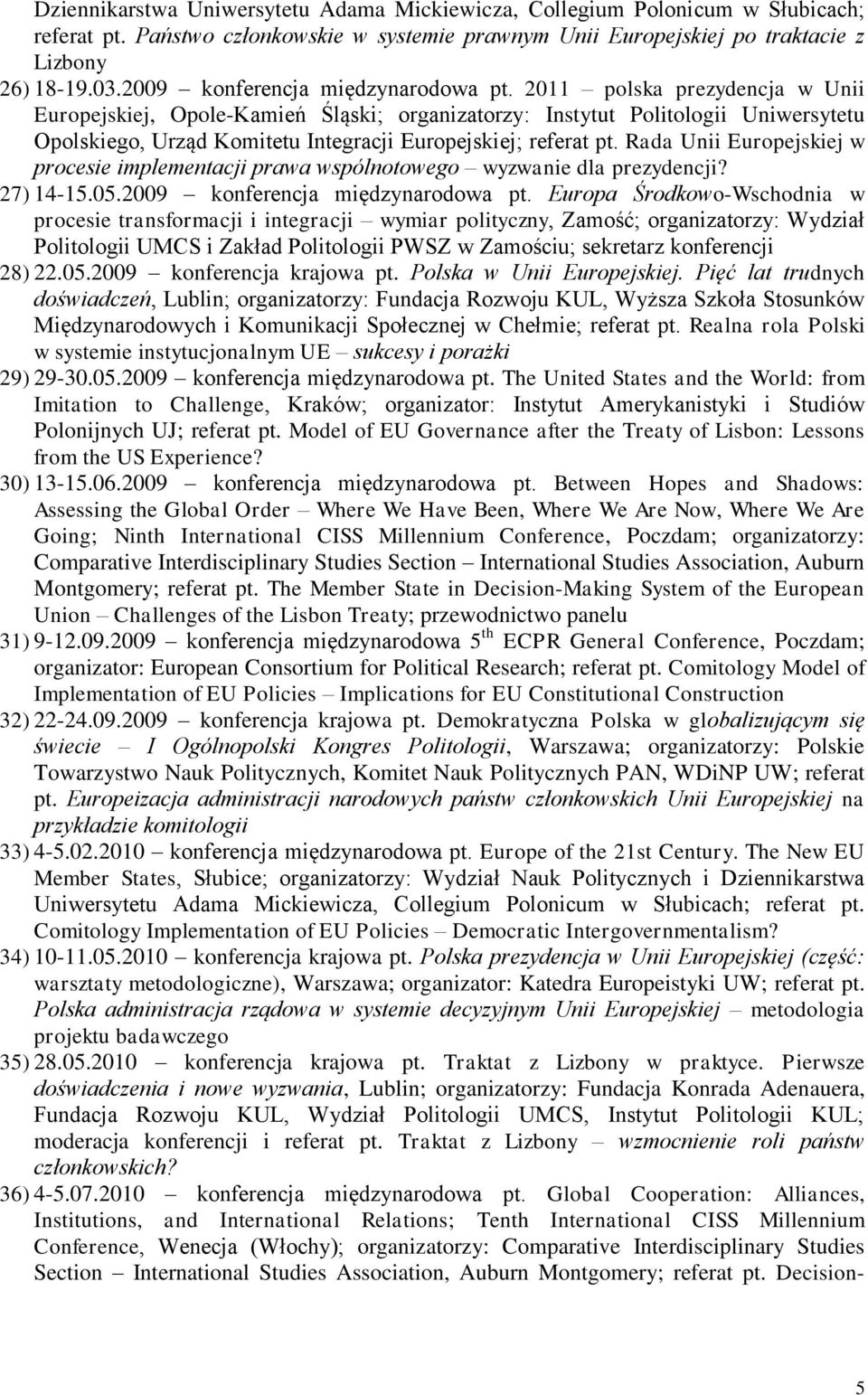 2011 polska prezydencja w Unii Europejskiej, Opole-Kamień Śląski; organizatorzy: Instytut Politologii Uniwersytetu Opolskiego, Urząd Komitetu Integracji Europejskiej; referat pt.