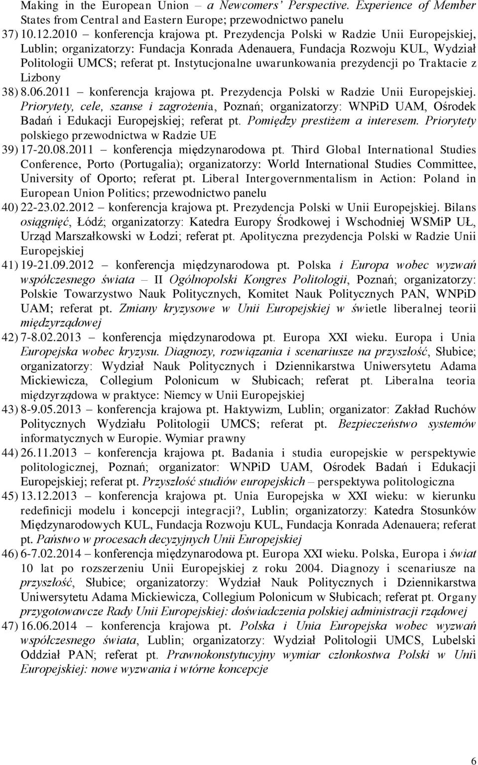 Instytucjonalne uwarunkowania prezydencji po Traktacie z Lizbony 38) 8.06.2011 konferencja krajowa pt. Prezydencja Polski w Radzie Unii Europejskiej.