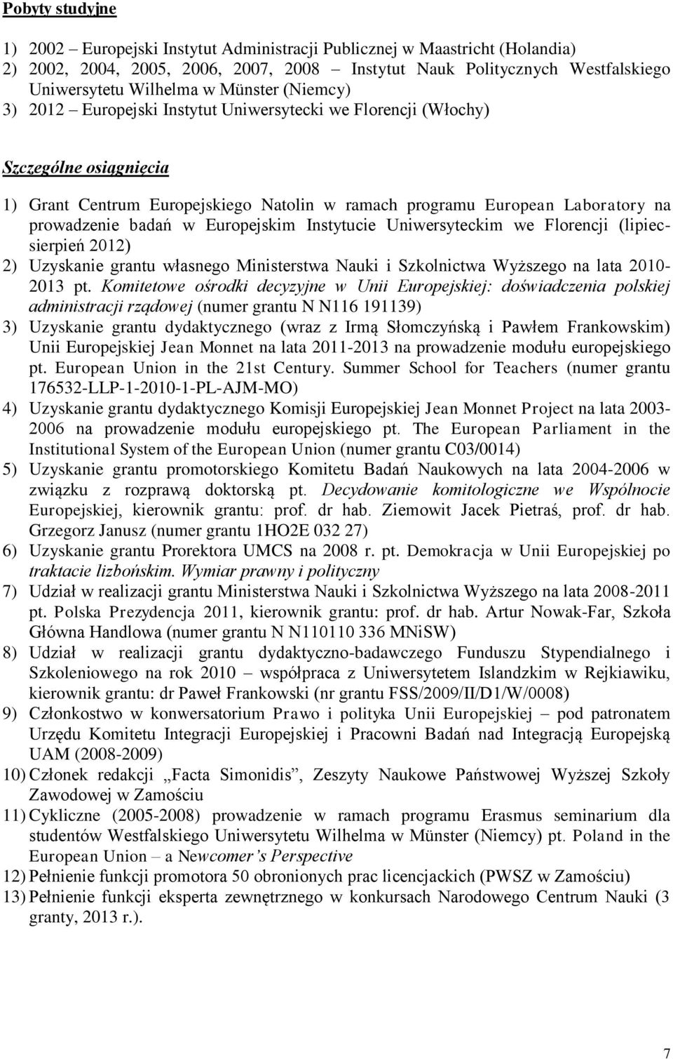 badań w Europejskim Instytucie Uniwersyteckim we Florencji (lipiecsierpień 2012) 2) Uzyskanie grantu własnego Ministerstwa Nauki i Szkolnictwa Wyższego na lata 2010-2013 pt.