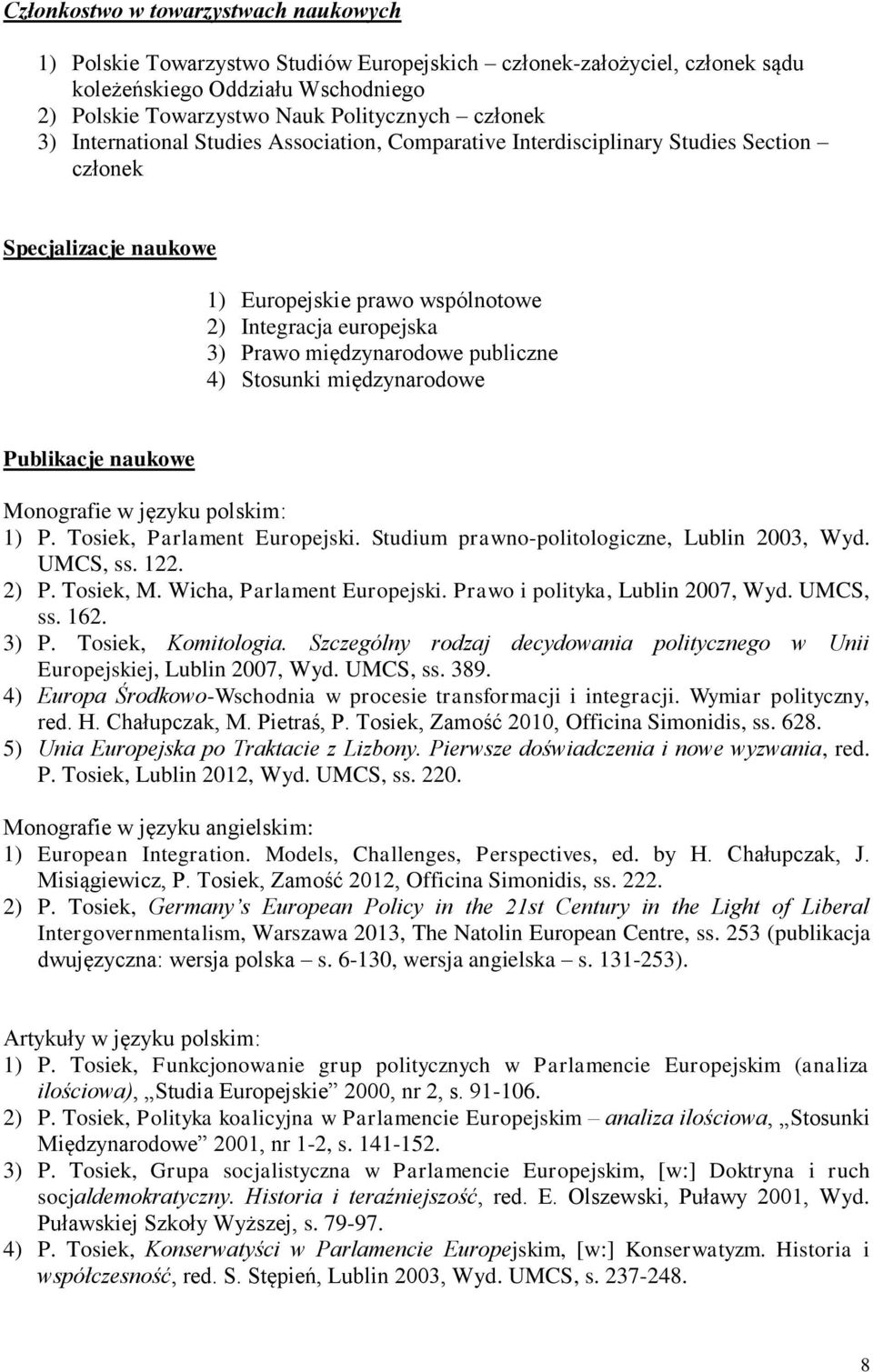 publiczne 4) Stosunki międzynarodowe Publikacje naukowe Monografie w języku polskim: 1) P. Tosiek, Parlament Europejski. Studium prawno-politologiczne, Lublin 2003, Wyd. UMCS, ss. 122. 2) P.