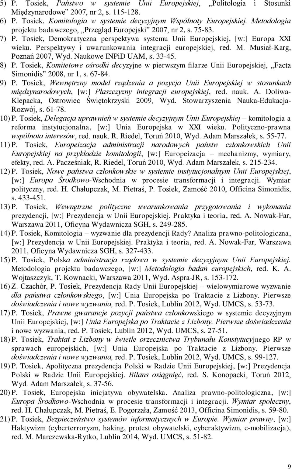 Perspektywy i uwarunkowania integracji europejskiej, red. M. Musiał-Karg, Poznań 2007, Wyd. Naukowe INPiD UAM, s. 33-45. 8) P.