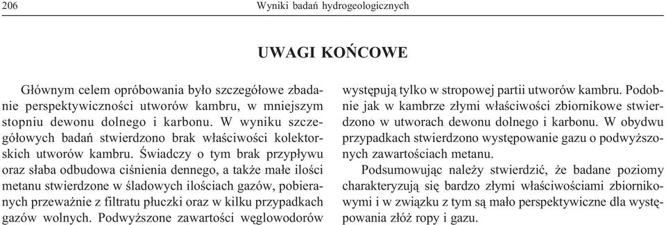 Œwiadczy o tym brak przyp³ywu oraz s³aba odbudowa ciœnienia dennego, a tak e ma³e iloœci metanu stwierdzone w œladowych iloœciach gazów, pobieranych przewa nie z filtratu p³uczki oraz w kilku