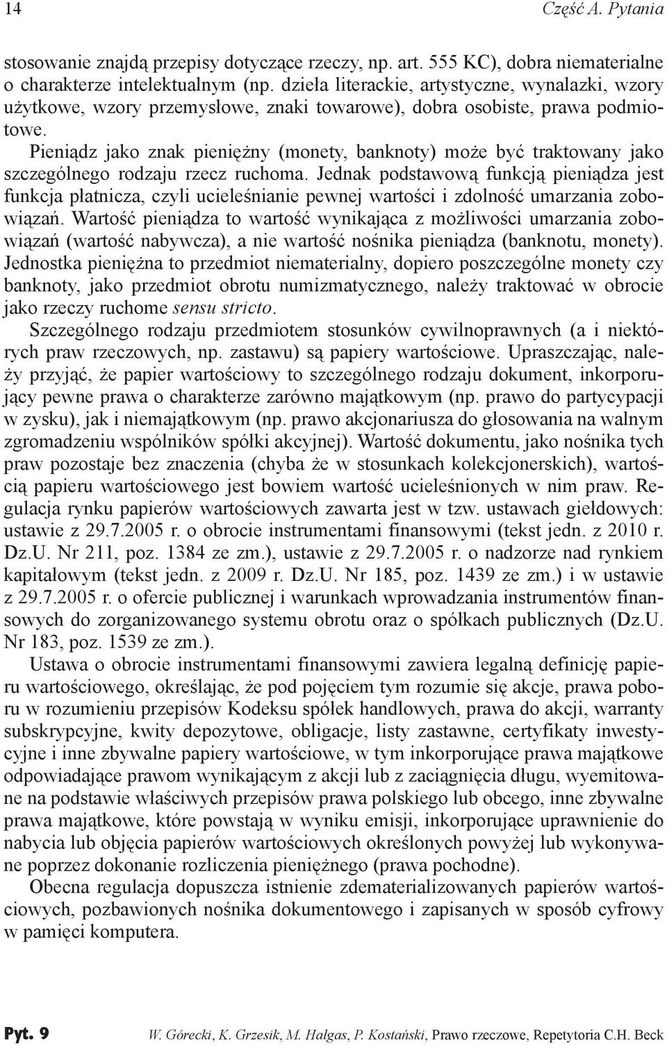 Pieniądz jako znak pieniężny (monety, banknoty) może być traktowany jako szczególnego rodzaju rzecz ruchoma.