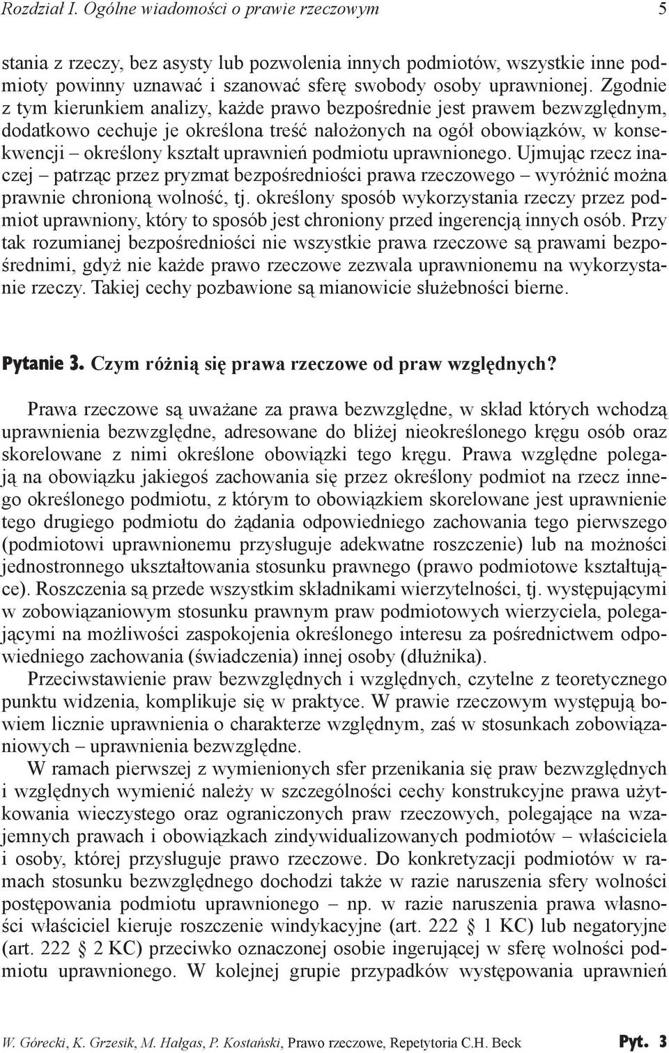 podmiotu uprawnionego. Ujmując rzecz inaczej patrząc przez pryzmat bezpośredniości prawa rzeczowego wyróżnić można prawnie chronioną wolność, tj.