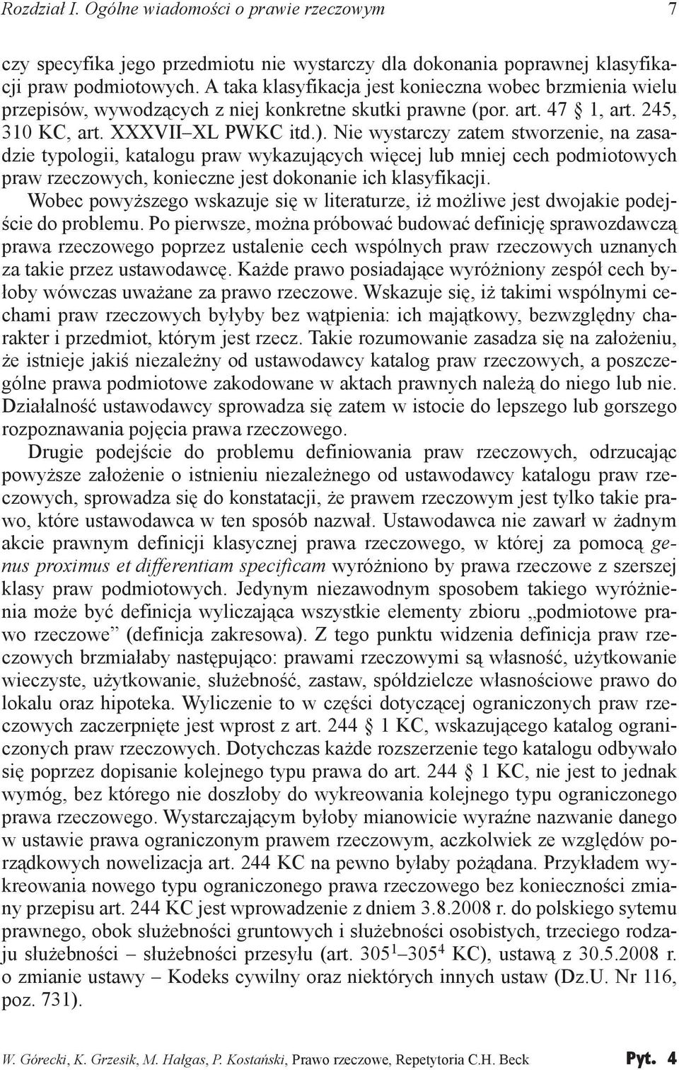 Nie wystarczy zatem stworzenie, na zasadzie typologii, katalogu praw wykazujących więcej lub mniej cech podmiotowych praw rzeczowych, konieczne jest dokonanie ich klasyfikacji.