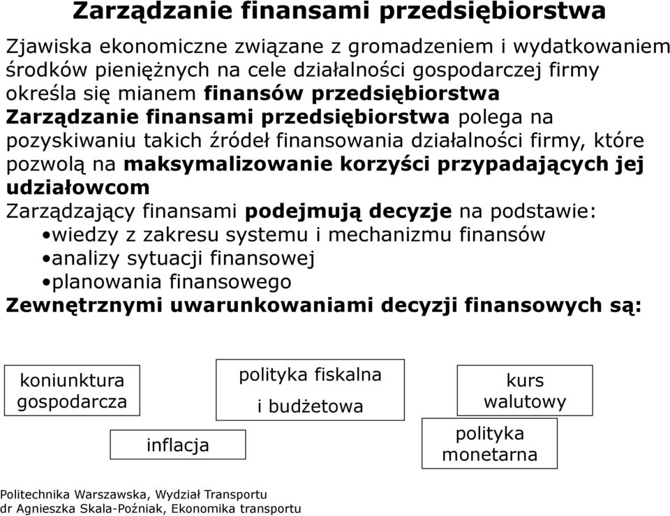 maksymalizowanie korzyści przypadających jej udziałowcom Zarządzający finansami podejmują decyzje na podstawie: wiedzy z zakresu systemu i mechanizmu finansów analizy