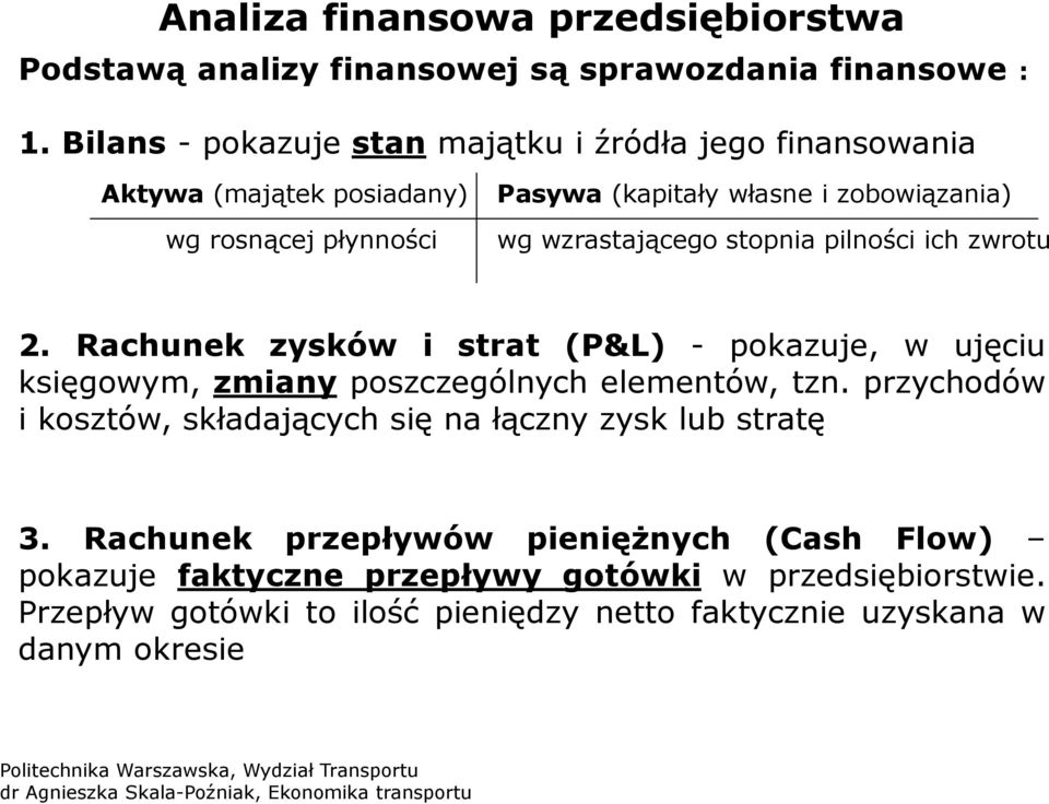 wzrastającego stopnia pilności ich zwrotu 2. Rachunek zysków i strat (P&L) - pokazuje, w ujęciu księgowym, zmiany poszczególnych elementów, tzn.