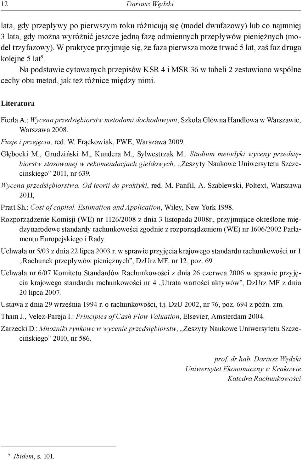 Na podstawie cytowanych przepisów KSR 4 i MSR 36 w tabeli 2 zestawiono wspólne cechy obu metod, jak też różnice między nimi. Literatura Fierla A.