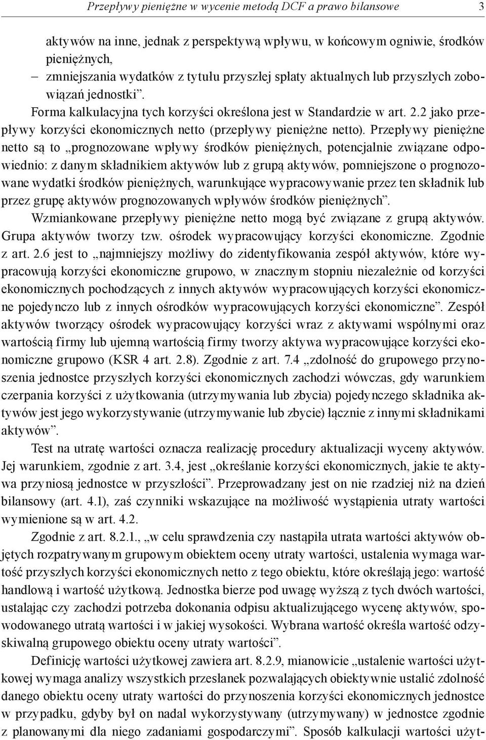 Przepływy pieniężne netto są to prognozowane wpływy środków pieniężnych, potencjalnie związane odpowiednio: z danym składnikiem aktywów lub z grupą aktywów, pomniejszone o prognozowane wydatki