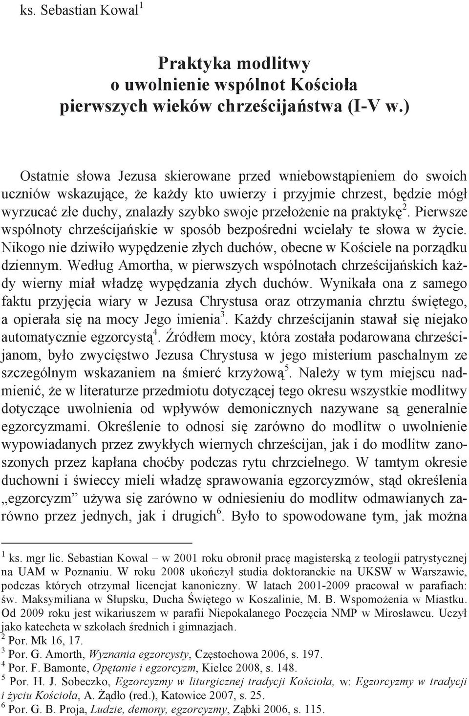 praktykę 2. Pierwsze wspólnoty chrześcijańskie w sposób bezpośredni wcielały te słowa w życie. Nikogo nie dziwiło wypędzenie złych duchów, obecne w Kościele na porządku dziennym.