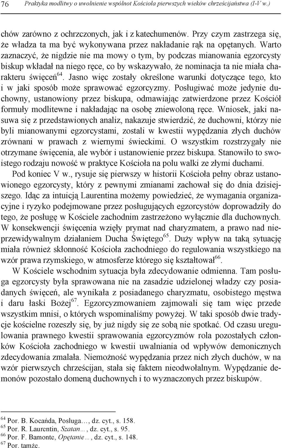 Warto zaznaczyć, że nigdzie nie ma mowy o tym, by podczas mianowania egzorcysty biskup wkładał na niego ręce, co by wskazywało, że nominacja ta nie miała charakteru święceń 64.