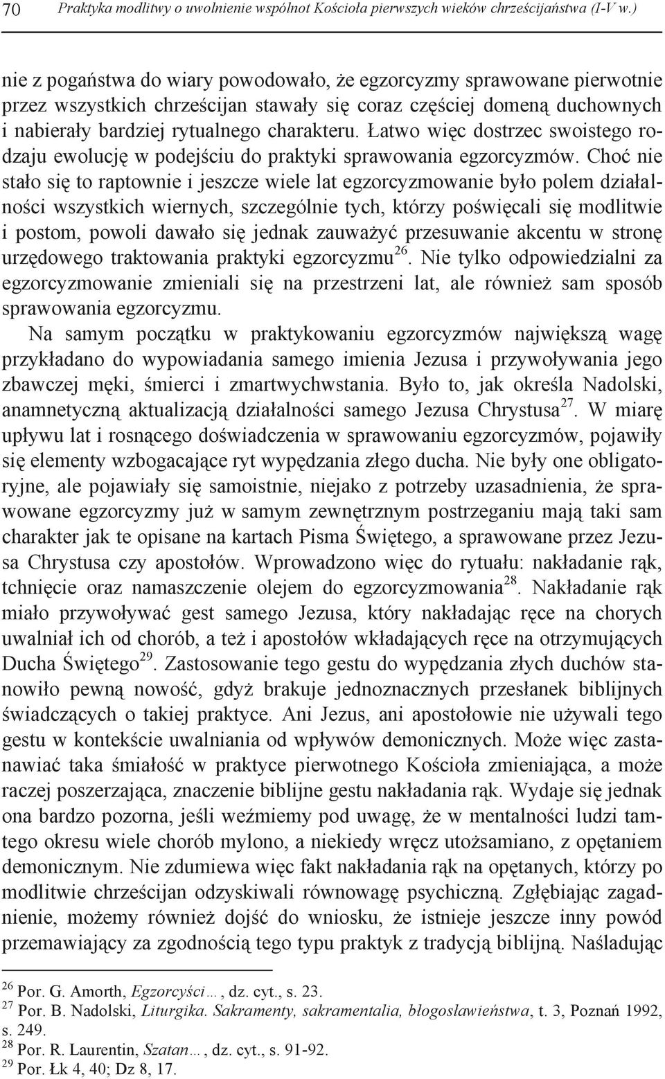 Łatwo więc dostrzec swoistego rodzaju ewolucję w podejściu do praktyki sprawowania egzorcyzmów.