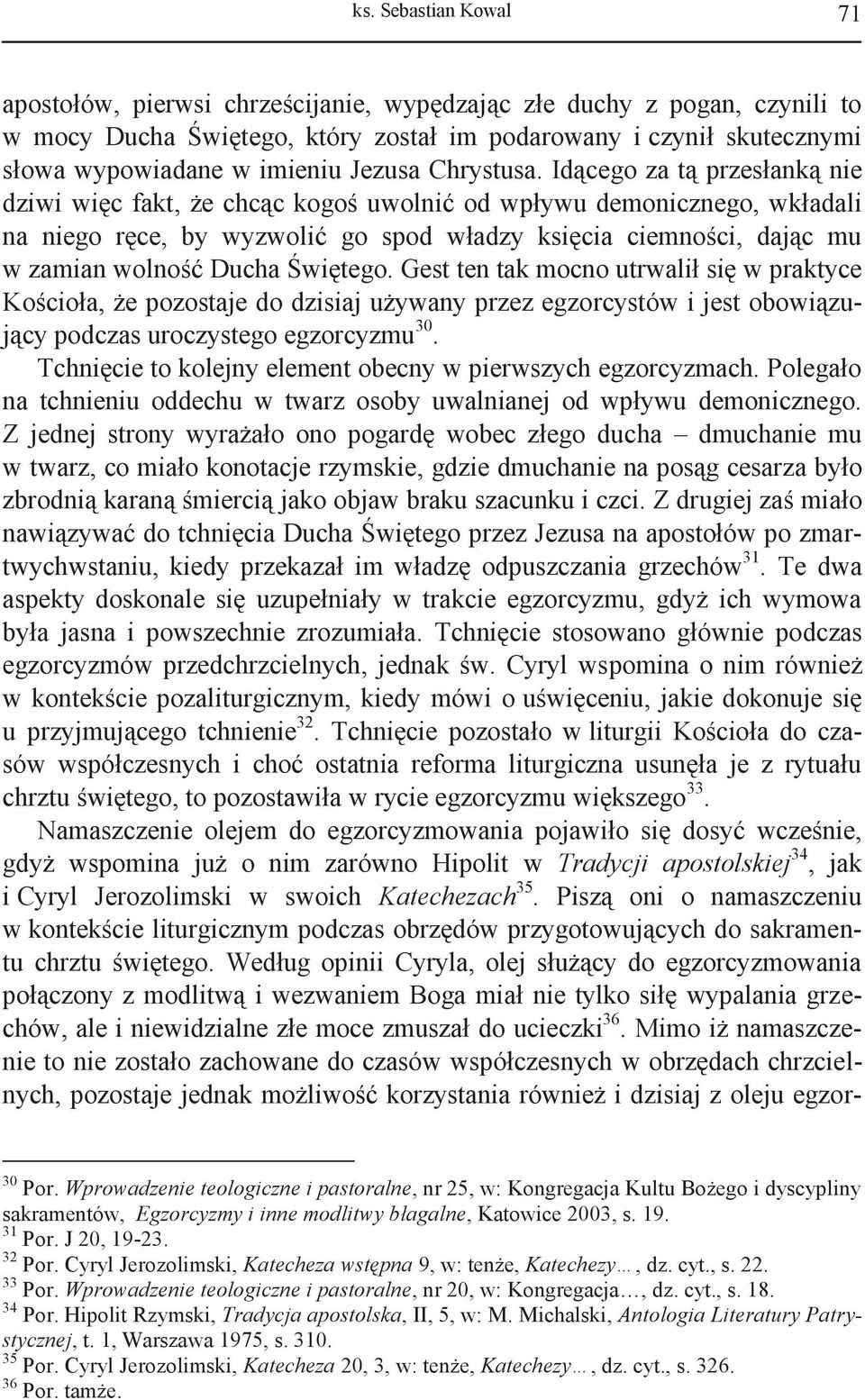 Idącego za tą przesłanką nie dziwi więc fakt, że chcąc kogoś uwolnić od wpływu demonicznego, wkładali na niego ręce, by wyzwolić go spod władzy księcia ciemności, dając mu w zamian wolność Ducha