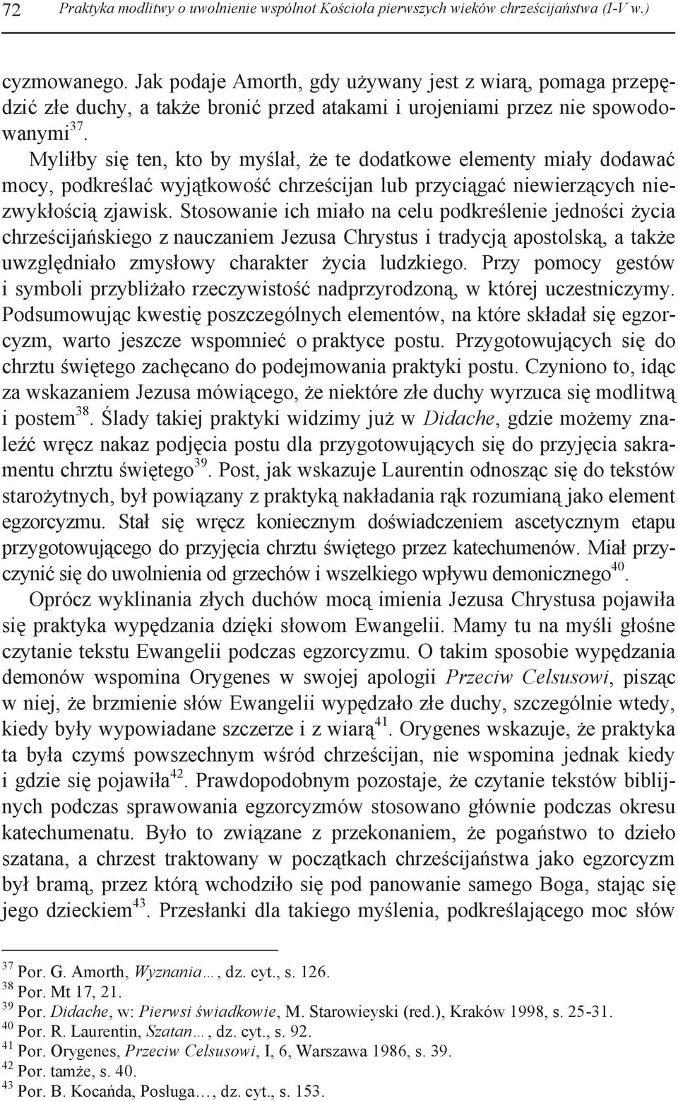 Myliłby się ten, kto by myślał, że te dodatkowe elementy miały dodawać mocy, podkreślać wyjątkowość chrześcijan lub przyciągać niewierzących niezwykłością zjawisk.