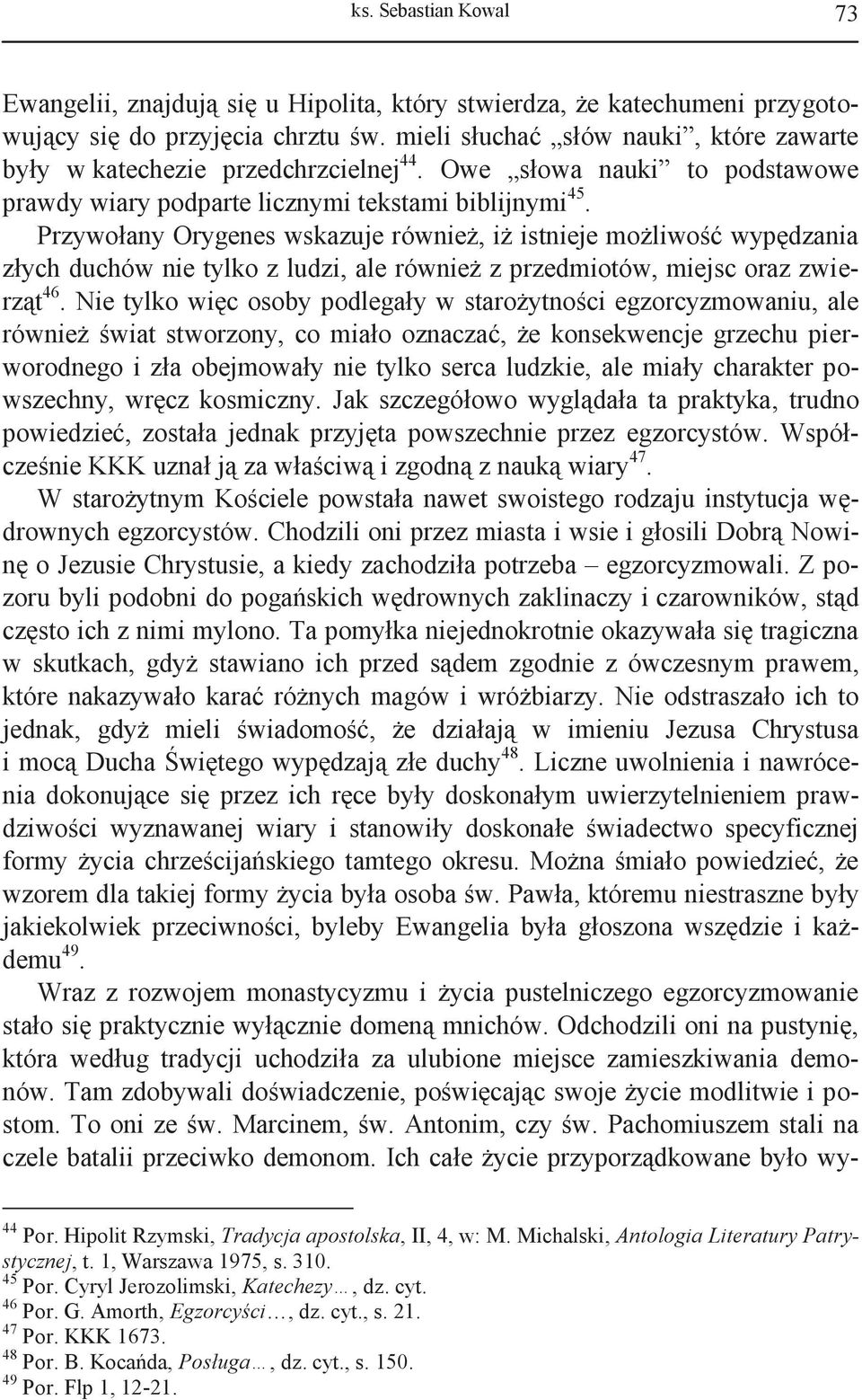Przywołany Orygenes wskazuje również, iż istnieje możliwość wypędzania złych duchów nie tylko z ludzi, ale również z przedmiotów, miejsc oraz zwierząt 46.