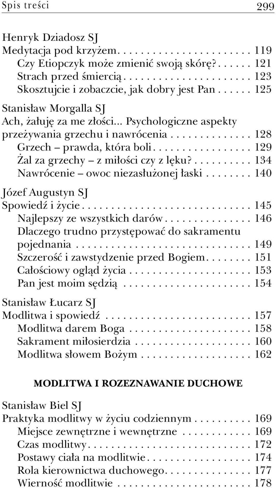 ............. 128 Grzech prawda, która boli................. 129 Żal za grzechy z miłości czy z lęku?.......... 134 Nawrócenie owoc niezasłużonej łaski........ 140 Józef Augustyn SJ Spowiedź i życie.