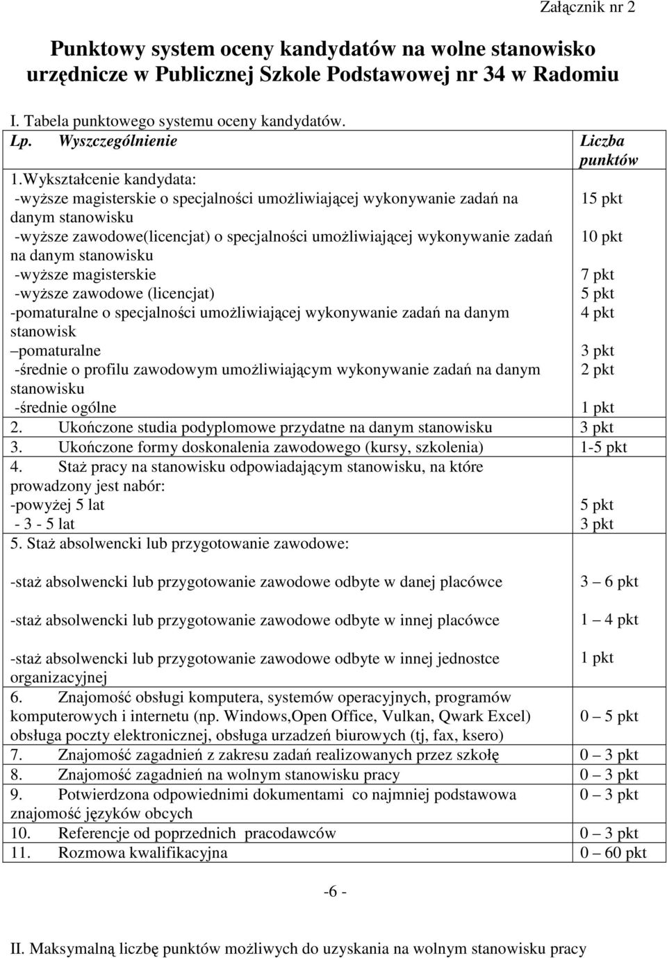 Wykształcenie kandydata: -wyŝsze magisterskie o specjalności umoŝliwiającej wykonywanie zadań na danym stanowisku -wyŝsze zawodowe(licencjat) o specjalności umoŝliwiającej wykonywanie zadań na danym