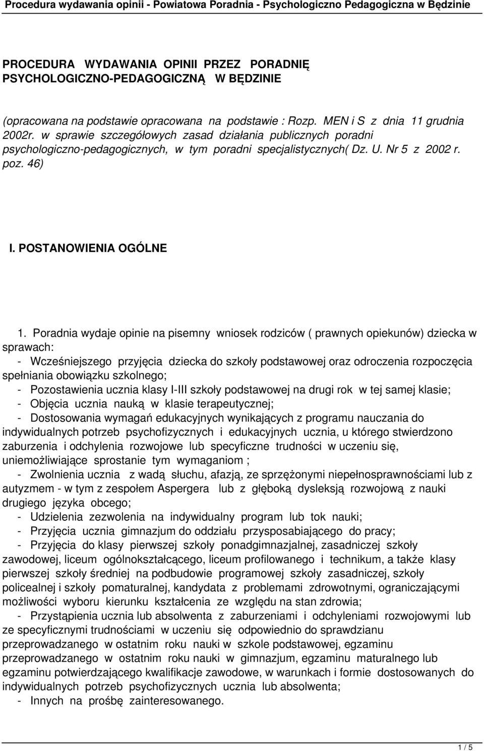 Poradnia wydaje opinie na pisemny wniosek rodziców ( prawnych opiekunów) dziecka w sprawach: - Wcześniejszego przyjęcia dziecka do szkoły podstawowej oraz odroczenia rozpoczęcia spełniania obowiązku