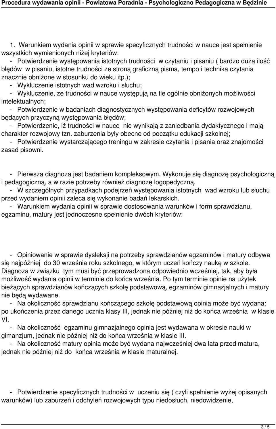 ); - Wykluczenie istotnych wad wzroku i słuchu; - Wykluczenie, ze trudności w nauce występują na tle ogólnie obniżonych możliwości intelektualnych; - Potwierdzenie w badaniach diagnostycznych