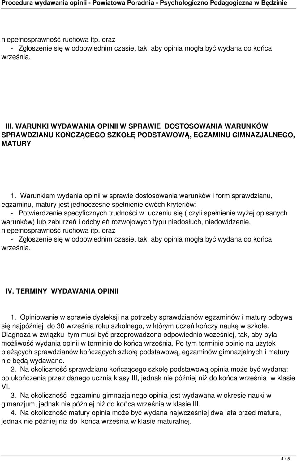 Warunkiem wydania opinii w sprawie dostosowania warunków i form sprawdzianu, egzaminu, matury jest jednoczesne spełnienie dwóch kryteriów: - Potwierdzenie specyficznych trudności w uczeniu się (