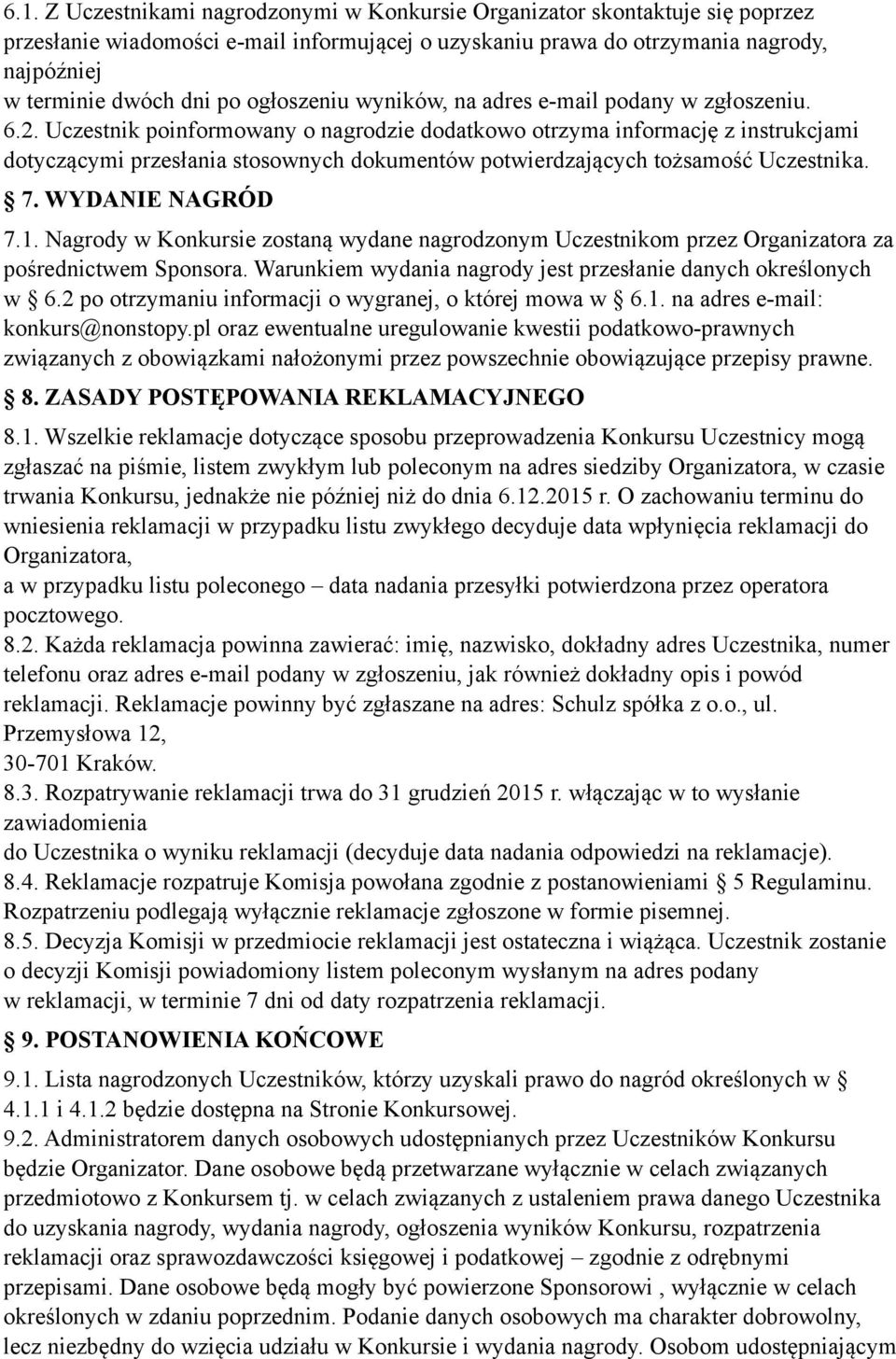 Uczestnik poinformowany o nagrodzie dodatkowo otrzyma informację z instrukcjami dotyczącymi przesłania stosownych dokumentów potwierdzających tożsamość Uczestnika. 7. WYDANIE NAGRÓD 7.1.