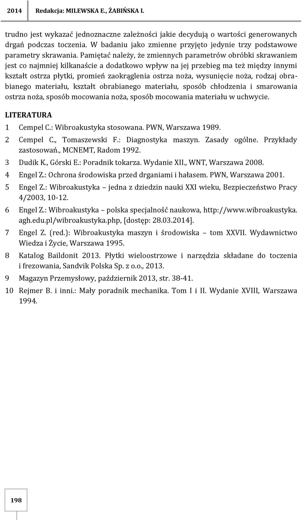 Pamiętać należy, że zmiennych parametrów obróbki skrawaniem jest co najmniej kilkanaście a dodatkowo wpływ na jej przebieg ma też między innymi kształt ostrza płytki, promień zaokrąglenia ostrza