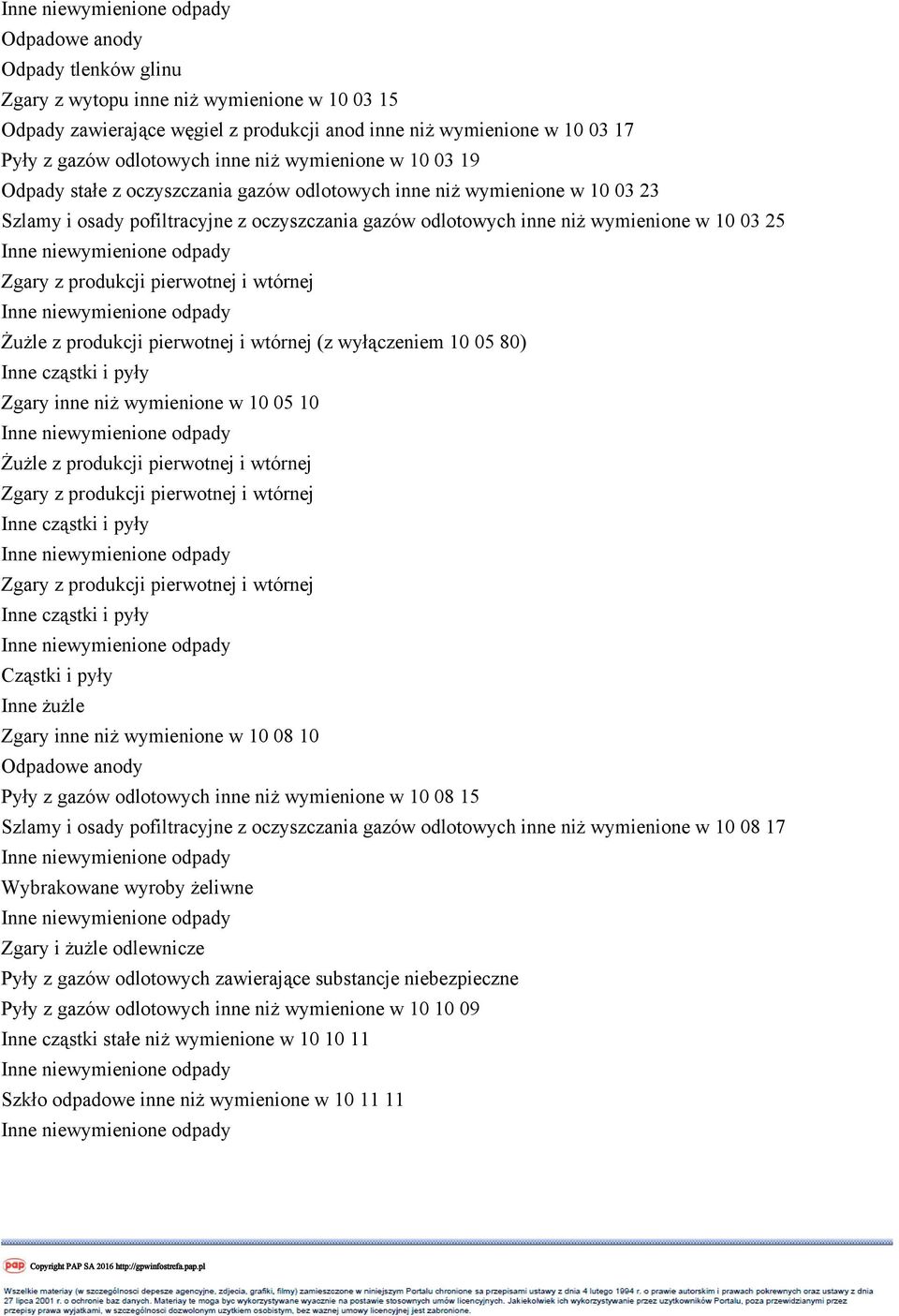 pierwotnej i wtórnej (z wyłączeniem 10 05 80) Zgary inne niż wymienione w 10 05 10 Żużle z produkcji pierwotnej i wtórnej Cząstki i pyły Inne żużle Zgary inne niż wymienione w 10 08 10 Odpadowe anody