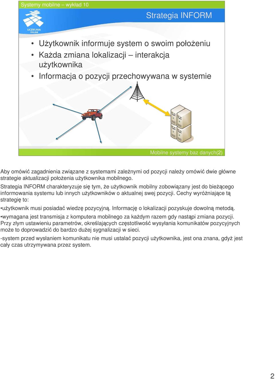 Strategia INFORM charakteryzuje si tym, e uytkownik mobilny zobowizany jest do biecego informowania systemu lub innych uytkowników o aktualnej swej pozycji.