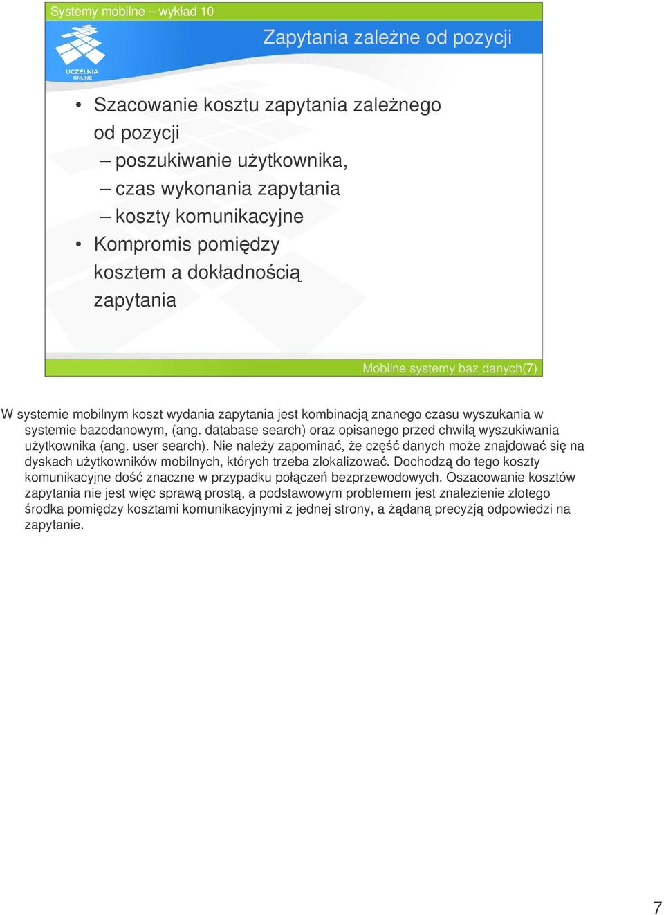 database search) oraz opisanego przed chwil wyszukiwania uytkownika (ang. user search). Nie naley zapomina, e cz danych moe znajdowa si na dyskach uytkowników mobilnych, których trzeba zlokalizowa.