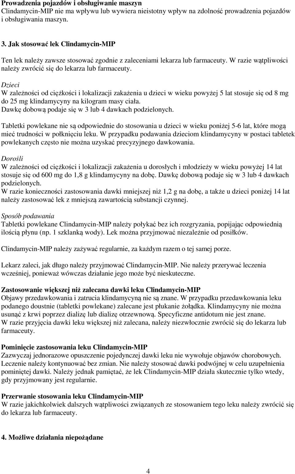 Dzieci W zależności od ciężkości i lokalizacji zakażenia u dzieci w wieku powyżej 5 lat stosuje się od 8 mg do 25 mg klindamycyny na kilogram masy ciała.