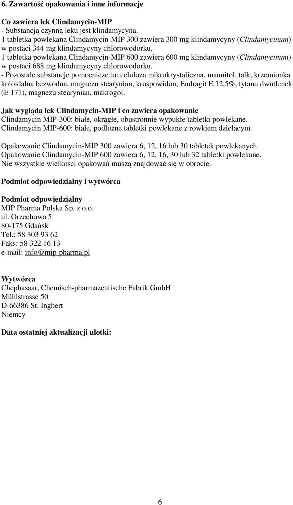 1 tabletka powlekana Clindamycin-MIP 600 zawiera 600 mg klindamycyny (Clindamycinum) w postaci 688 mg klindamycyny chlorowodorku.