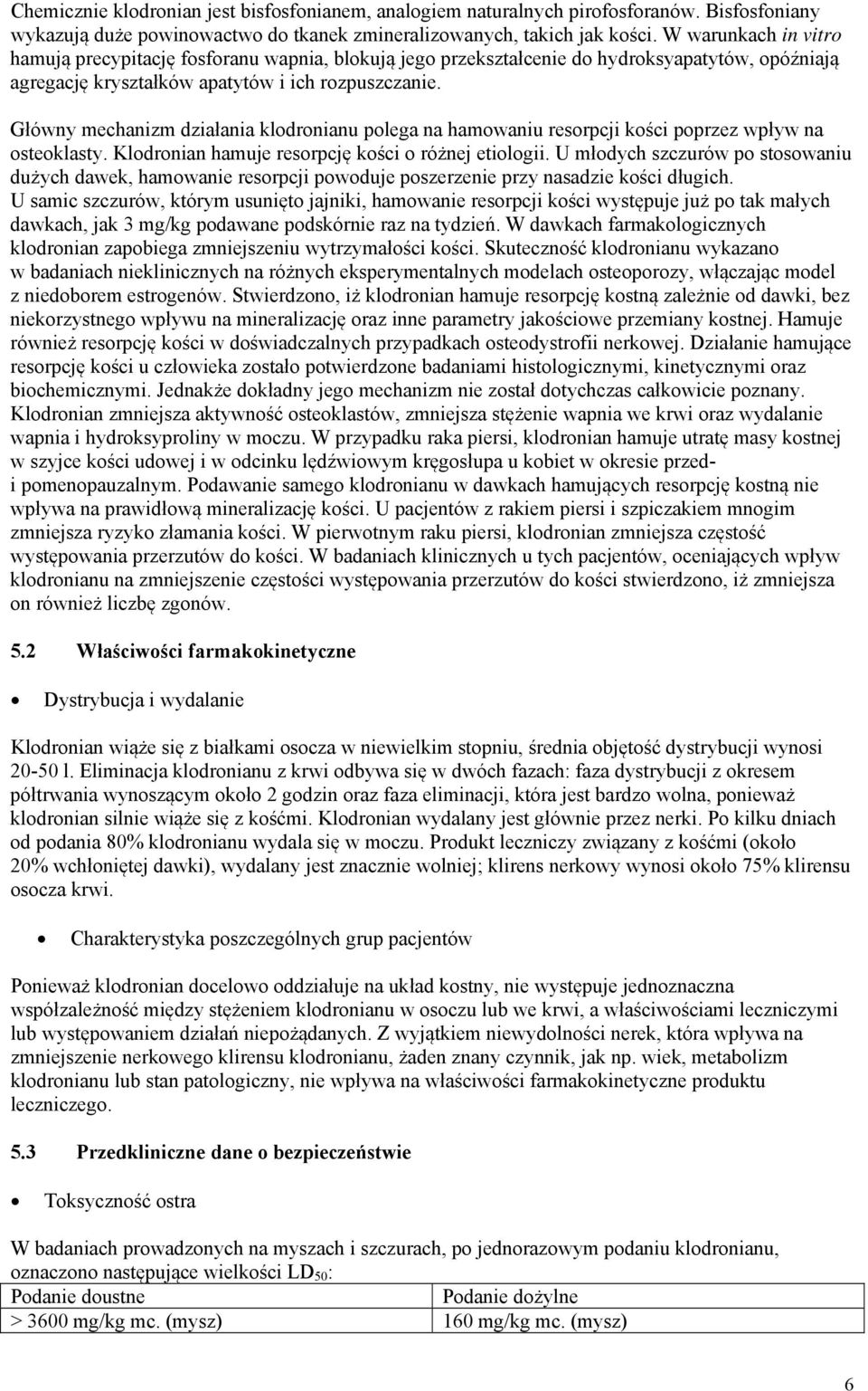 Główny mechanizm działania klodronianu polega na hamowaniu resorpcji kości poprzez wpływ na osteoklasty. Klodronian hamuje resorpcję kości o różnej etiologii.