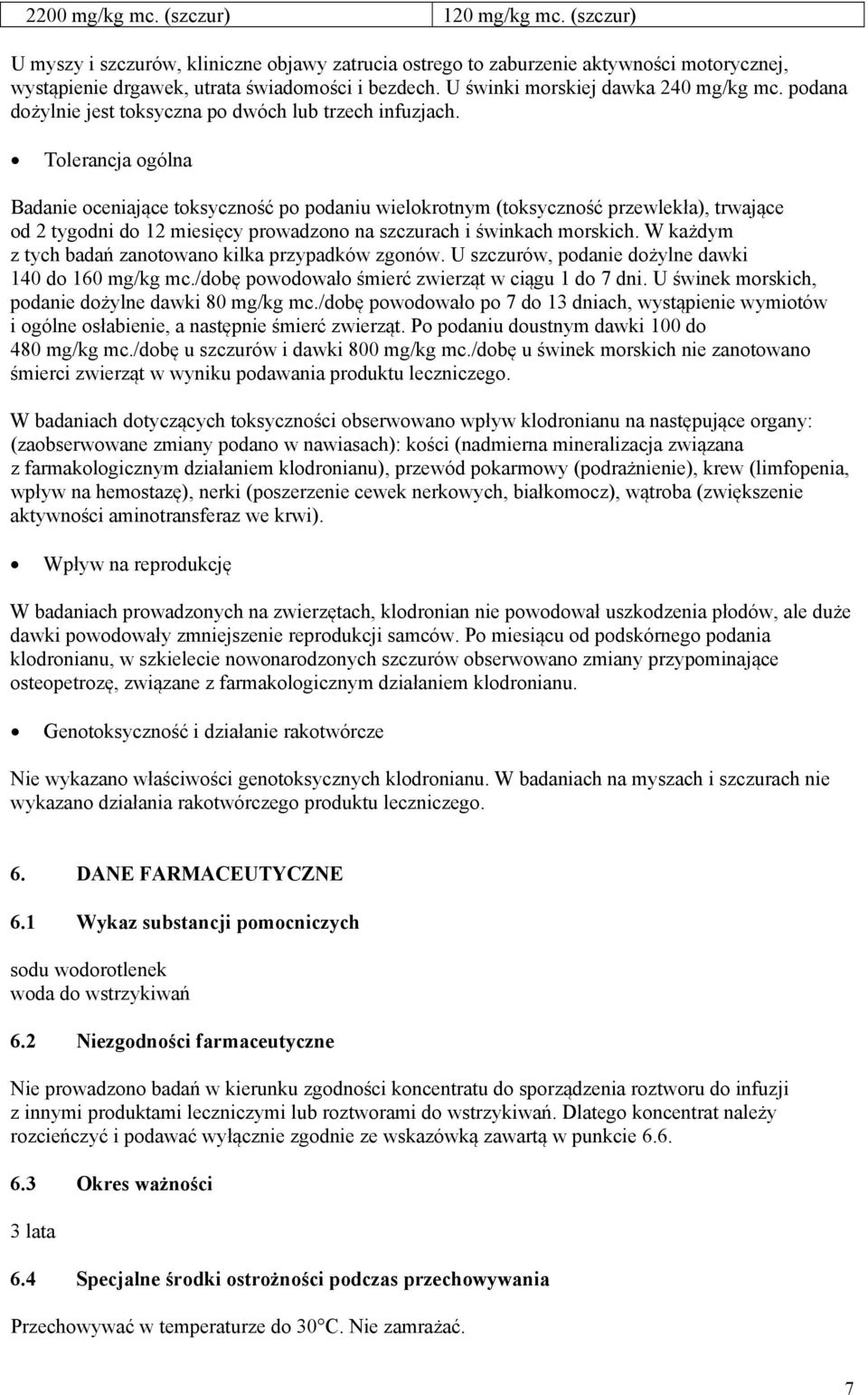 Tolerancja ogólna Badanie oceniające toksyczność po podaniu wielokrotnym (toksyczność przewlekła), trwające od 2 tygodni do 12 miesięcy prowadzono na szczurach i świnkach morskich.