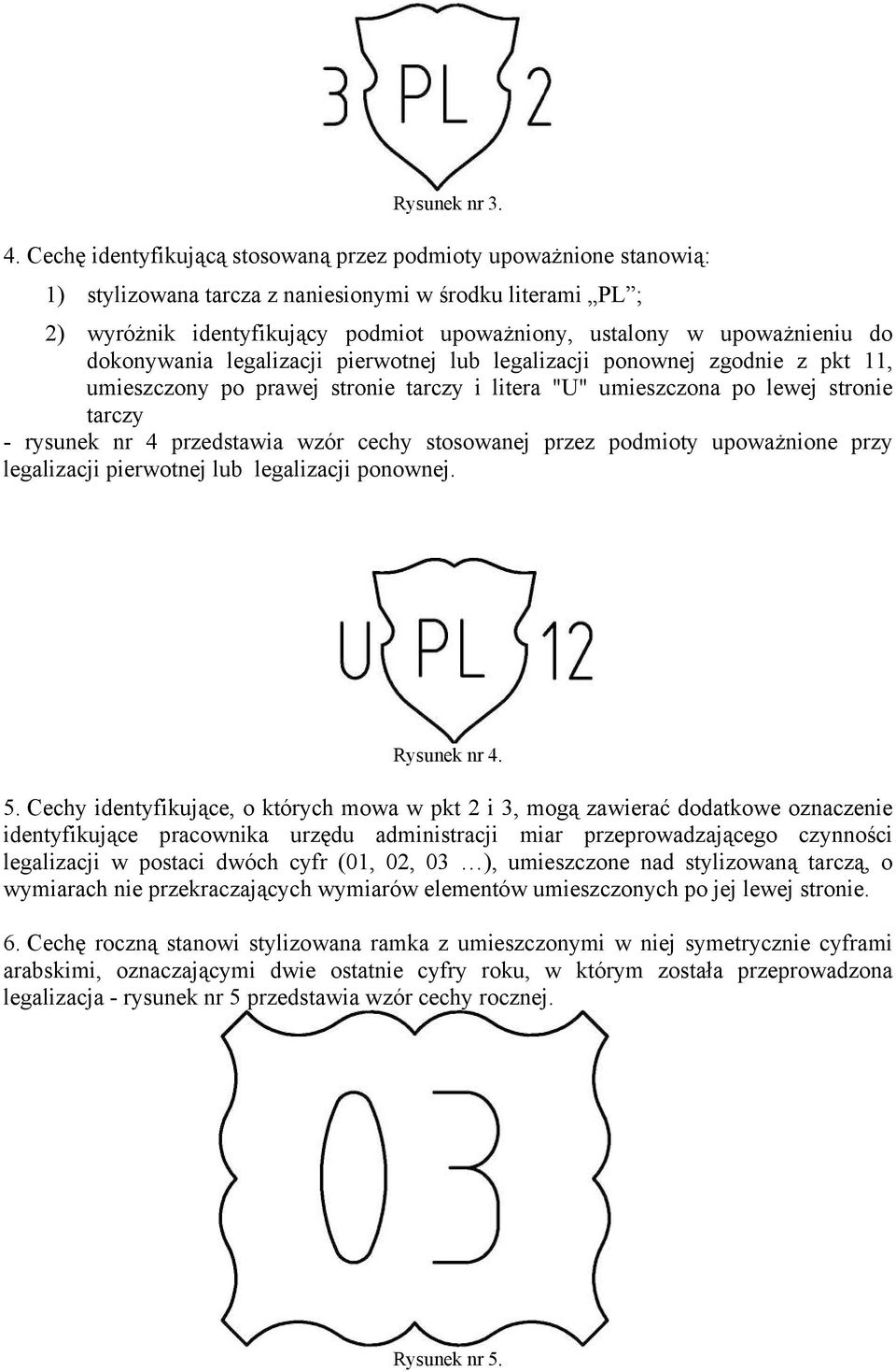 ponownej zgodnie z pkt 11, umieszczony po prawej stronie tarczy i litera "U" umieszczona po lewej stronie tarczy - rysunek nr 4 przedstawia wzór cechy stosowanej przez podmioty upoważnione przy