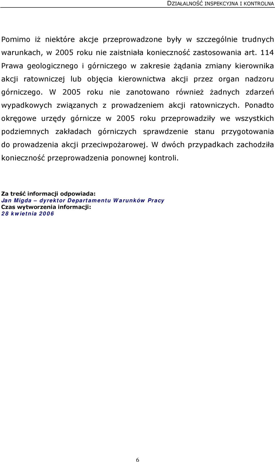 W 2005 roku nie zanotowano również żadnych zdarzeń wypadkowych związanych z prowadzeniem akcji ratowniczych.