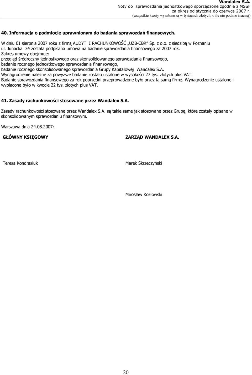 Zakres umowy obejmuje: przegląd śródroczny jednostkowego oraz skonsolidowanego sprawozdania finansowego, badanie rocznego jednostkowego sprawozdania finansowego, badanie rocznego skonsolidowanego