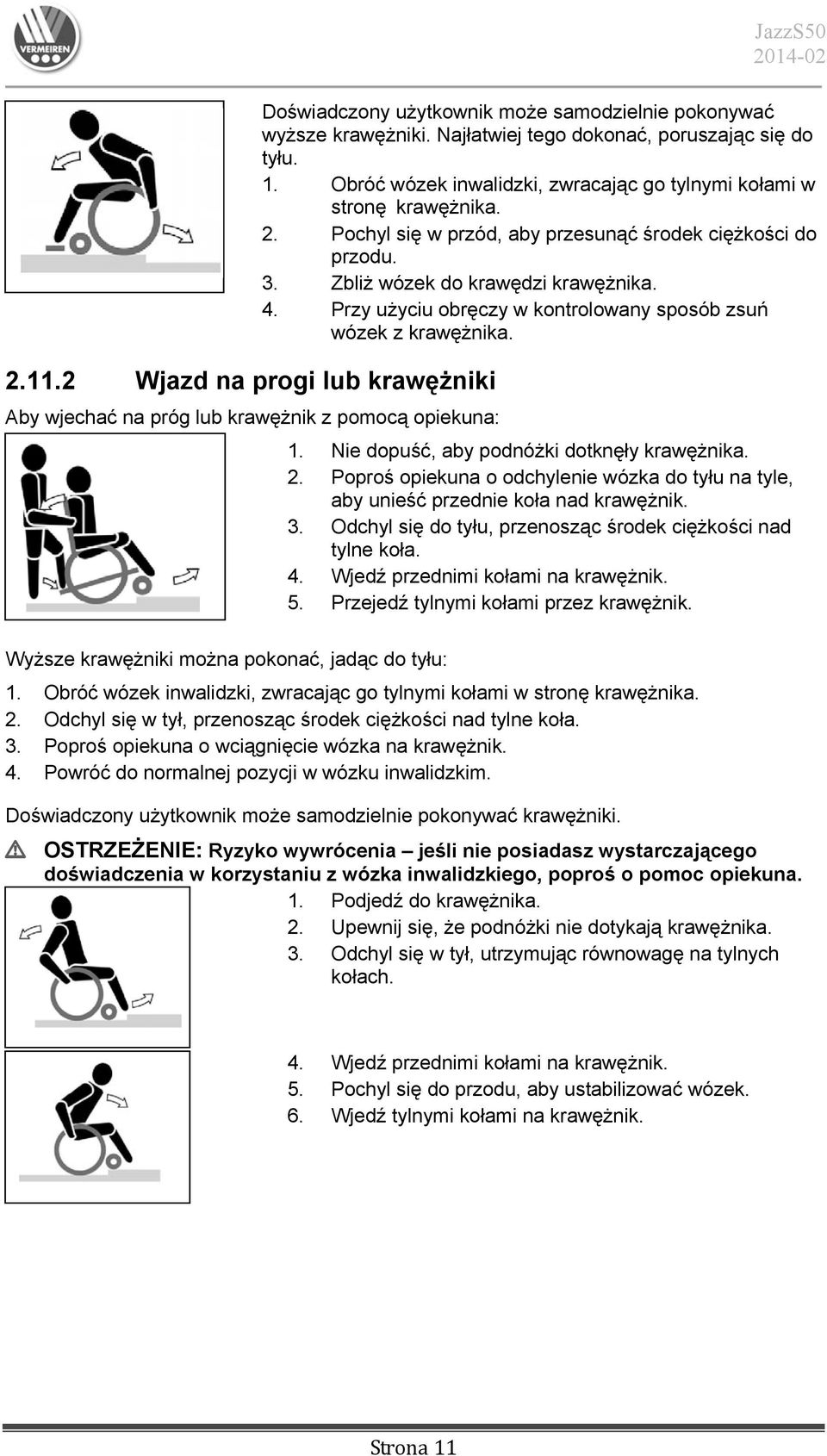 Przy użyciu obręczy w kontrolowany sposób zsuń wózek z krawężnika. Aby wjechać na próg lub krawężnik z pomocą opiekuna: 1. Nie dopuść, aby podnóżki dotknęły krawężnika. 2.