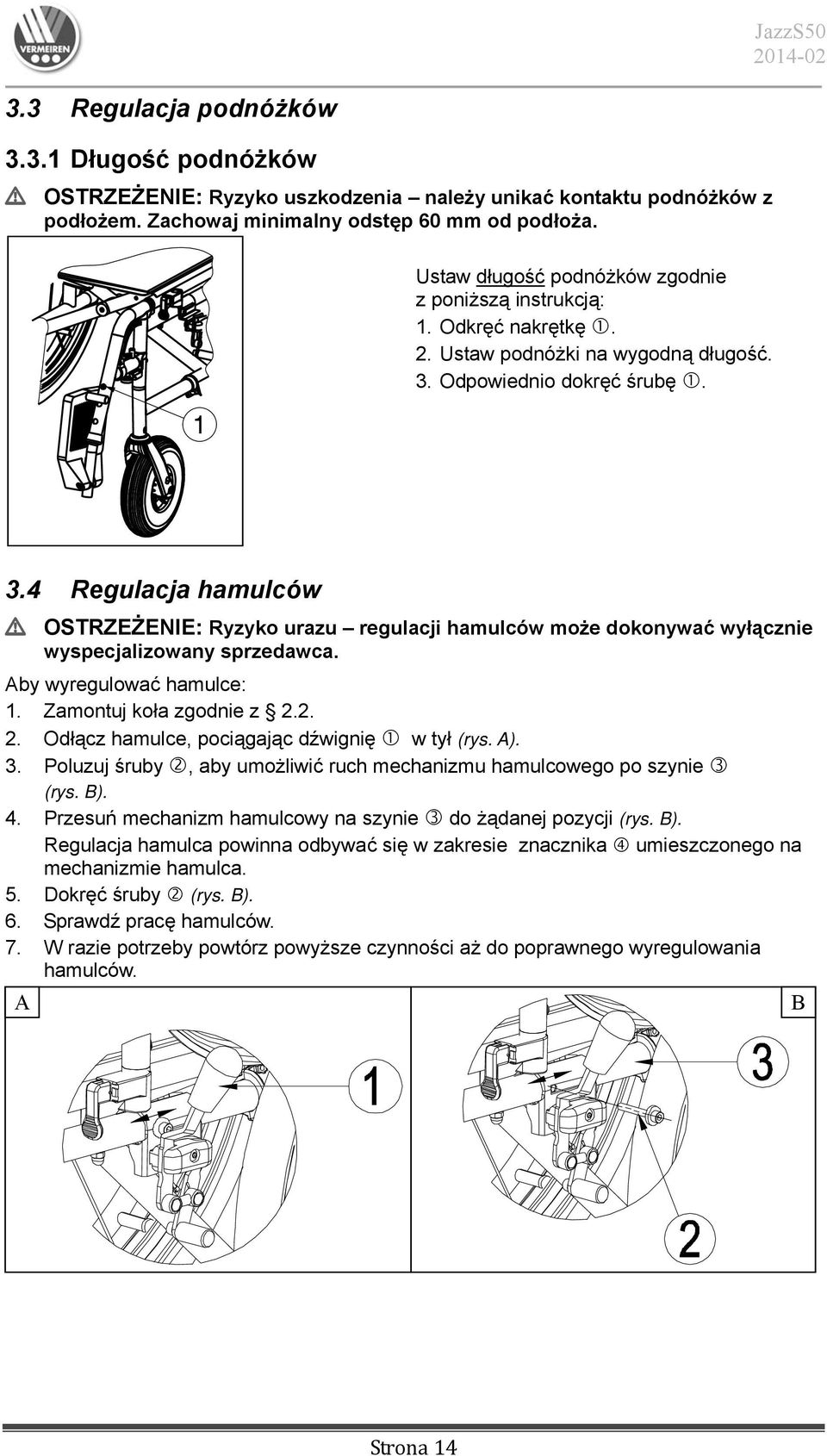 Odpowiednio dokręć śrubę. 3.4 Regulacja hamulców L OSTRZEŻENIE: Ryzyko urazu regulacji hamulców może dokonywać wyłącznie wyspecjalizowany sprzedawca. Aby wyregulować hamulce: 1.