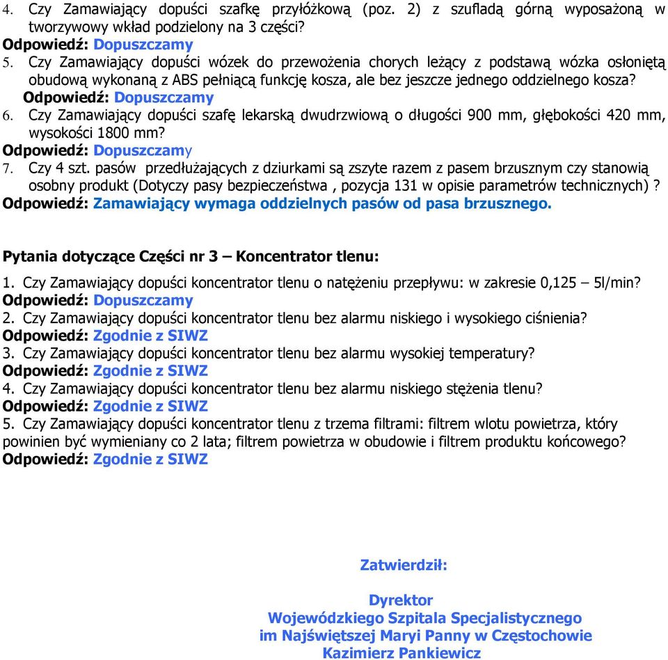 Czy Zamawiający dopuści szafę lekarską dwudrzwiową o długości 900 mm, głębokości 420 mm, wysokości 1800 mm? 7. Czy 4 szt.